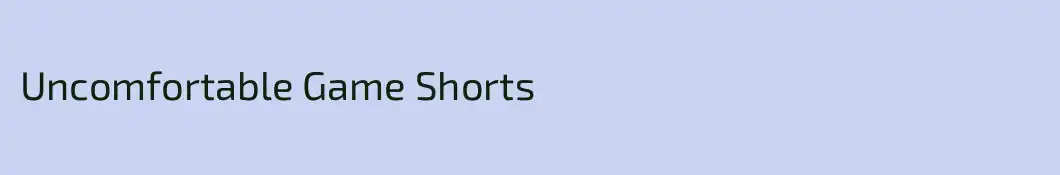 Uncomfortable Game Shorts
